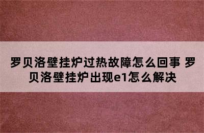 罗贝洛壁挂炉过热故障怎么回事 罗贝洛壁挂炉出现e1怎么解决